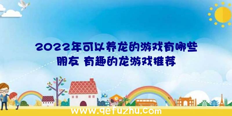 2022年可以养龙的游戏有哪些朋友